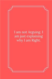 I am not Arguing. I am just explaining why I am Right.