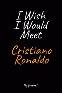 I Wish I Would Meet Cristiano Ronaldo