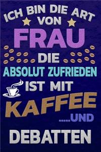 Ich bin die Art von Frau die absolut zufrieden ist mit Kaffee und DEBATTEN