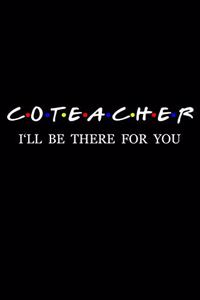 Coteacher I'll Be There For You
