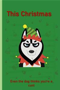 This Christmas Even The Dog Thinks You're A Cunt