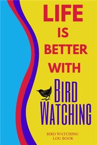 Life Is Better With Bird Watching Bird Watching Log Book