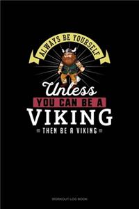 Always Be Yourself Unless You Can Be A Viking Then Be A Viking