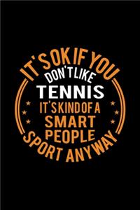 It's Okay If You Don't Like Tennis It's Kind Of A Smart People Sport Anyway