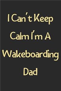 I Can't Keep Calm I'm A Wakeboarding Dad