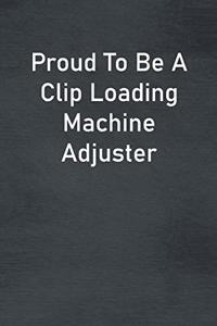 Proud To Be A Clip Loading Machine Adjuster