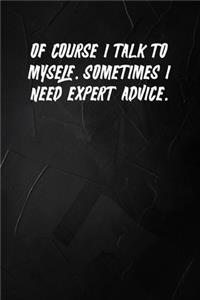 Of Course I Talk To Myself. Sometimes I Need Expert Advice.