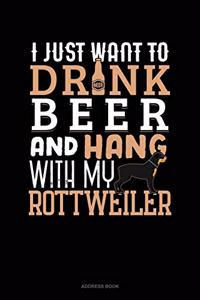 I Just Want To Drink Beer & Hang With My Rottweiler