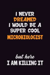 I Never Dreamed I would Be A Super Cool Microbiologist But Here I Am Killing It