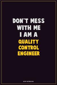 Don't Mess With Me, I Am A Quality Control Engineer