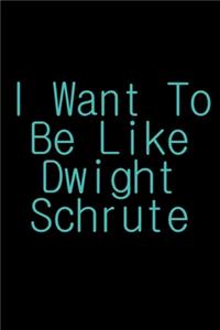 I Want To Be Like Dwight Schrute