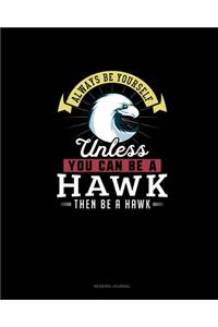 Always Be Yourself Unless You Can Be A Hawk Then Be A Hawk