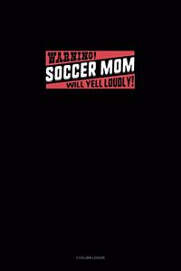 Warning Soccer Mom Will Yell Loudly