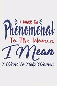 I Will Be Phenomenal To The Women