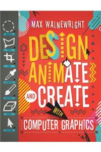 Design, Animate, and Create with Computer Graphics