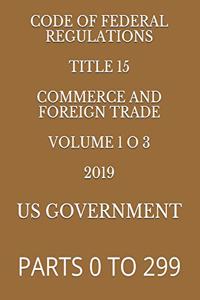 Code of Federal Regulations Title 15 Commerce and Foreign Trade Volume 1 O 3 2019