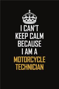 I Can't Keep Calm Because I Am A Motorcycle Technician