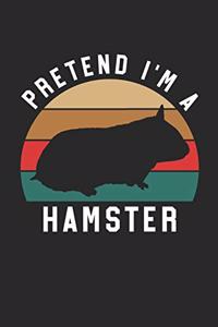 Hamster Notebook - Pretend I'm A Hamster Journal - Hamster Gift for Animal Lovers - Hamster Diary