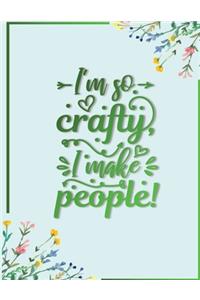 I'm so crafty, I make people