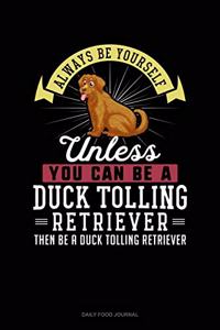 Always Be Yourself Unless You Can Be A Duck Tolling Retriever Then Be A Duck Tolling Retriever