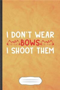 I Don't Wear Bows I Shoot Them