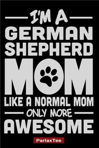 I'm A German Shepherd Mom Like A Normal Mom Only More Awesome