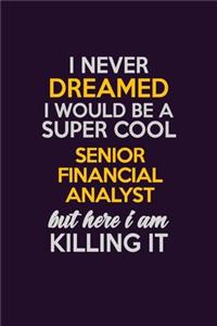 I Never Dreamed I Would Be A Super cool Senior Financial Analyst But Here I Am Killing It