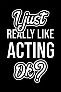 I Just Really Like Acting Ok?