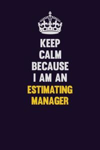 Keep Calm Because I Am An Estimating Manager