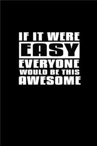 If It Were Easy Everyone Would Be This Awesome