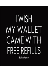 I Wish My Wallet Came With Free Refills