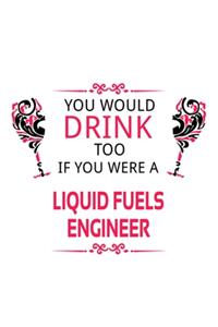 You Would Drink Too If You Were A Liquid Fuels Engineer