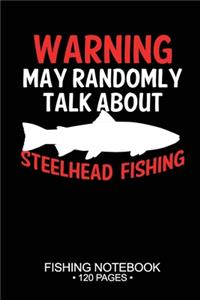 Warning May Randomly Talk About Steelhead Fishing Fishing Notebook 120 Pages