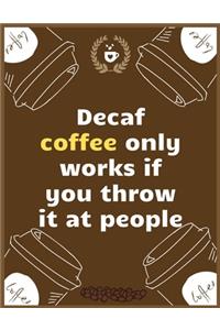 Decaf coffee only works if you throw it at people