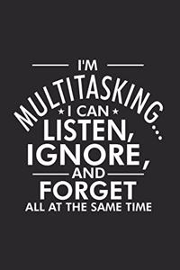 I'm Multitasking... I Can Listen, Ignore, and Forget All At The Same Time