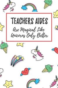 Teachers Aides Are Magical Like Unicorns Only Better