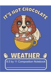 It's Hot Chocolate Weather 8.5 by 11 Composition Notebook