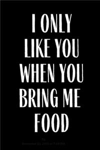 I Only Like You When You Bring Me Food