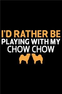 I'd Rather Be Playing With My Chow Chow