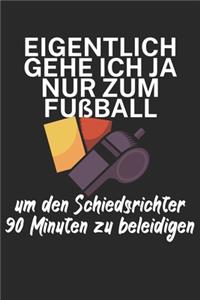 Eigentlich gehe ich ja nu zum Fußball um den Schiedsrichter 90 Minuten zu beleidigen