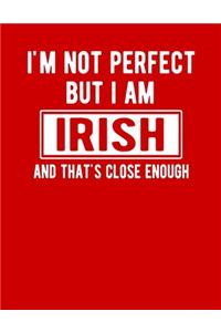 I'm Not Perfect But I Am Irish And That's Close Enough