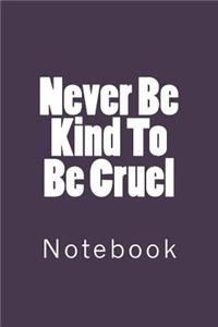 Never Be Kind To Be Cruel