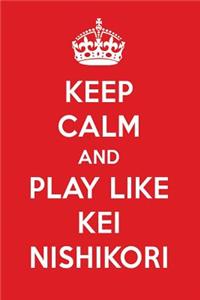 Keep Calm and Play Like Kei Nishikori: Kei Nishikori Designer Notebook