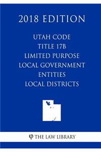 Utah Code - Title 17b - Limited Purpose Local Government Entities - Local Districts (2018 Edition)