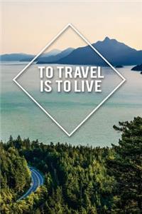 To Travel Is to Live: Motivational Bullet Journal - 120-Page 1/4 Inch Dot Grid Travel Notebook - 6 X 9 Perfect Bound Softcover