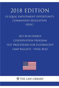 2011-05-04 Energy Conservation Program - Test Procedures for Fluorescent Lamp Ballasts - Final rule (US Energy Efficiency and Renewable Energy Office Regulation) (EERE) (2018 Edition)