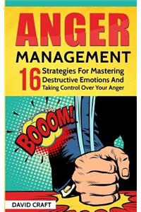 Anger Management: 16 Strategies for Mastering Destructive Emotions and Taking Control Over Your Anger