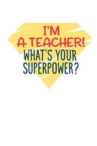 I'm a Teacher What's Your Superpower