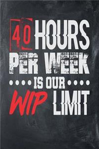 40 Hours Per Week is Our WIP Limit