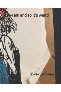 I Am and So It's Weird